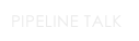 Pipeline Talk